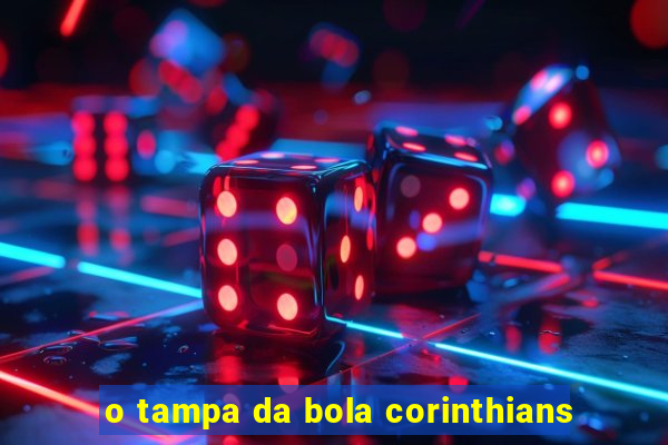 o tampa da bola corinthians